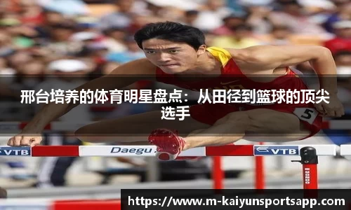 邢台培养的体育明星盘点：从田径到篮球的顶尖选手