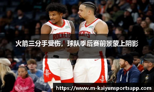 火箭三分手受伤，球队季后赛前景蒙上阴影