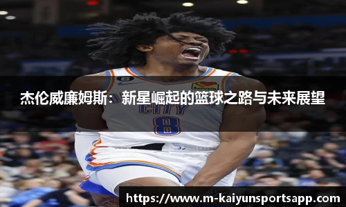 杰伦威廉姆斯：新星崛起的篮球之路与未来展望