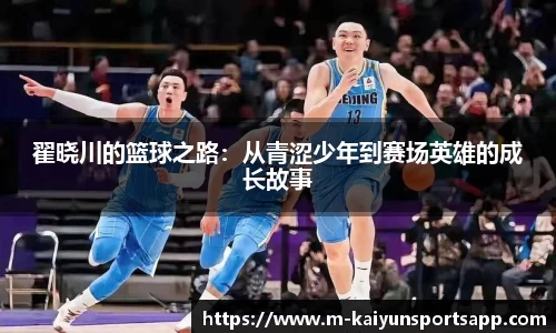 翟晓川的篮球之路：从青涩少年到赛场英雄的成长故事